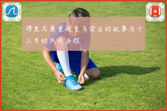 穆里尼奥重返皇马背后的故事与十三年的风雨历程