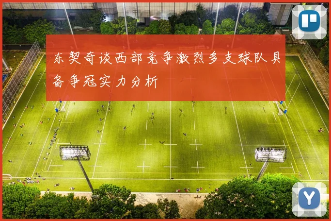 东契奇谈西部竞争激烈多支球队具备争冠实力分析